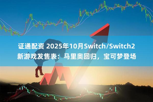 证通配资 2025年10月Switch/Switch2新游戏发售表：马里奥回归，宝可梦登场